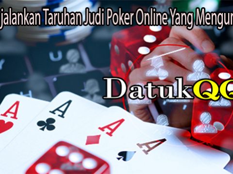 Tips Menjalankan Taruhan Judi Poker Online Yang Menguntungkan